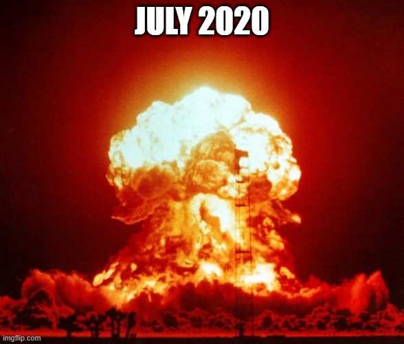 Nuke | JULY 2020 | image tagged in nuke | made w/ Imgflip meme maker