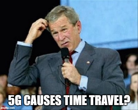 whut? | 5G CAUSES TIME TRAVEL? | image tagged in whut | made w/ Imgflip meme maker