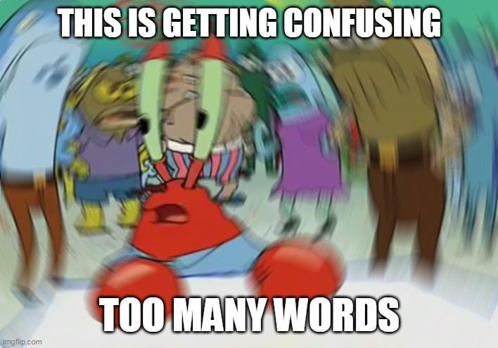 THIS IS GETTING CONFUSING TOO MANY WORDS | image tagged in memes,mr krabs blur meme | made w/ Imgflip meme maker