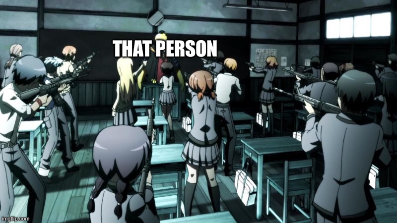Assassination classroom  | THAT PERSON | image tagged in assassination classroom | made w/ Imgflip meme maker