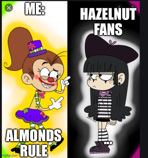 Which nut | ME:; HAZELNUT FANS; ALMONDS RULE; ... | image tagged in the loud house,nuts,nickelodeon | made w/ Imgflip meme maker