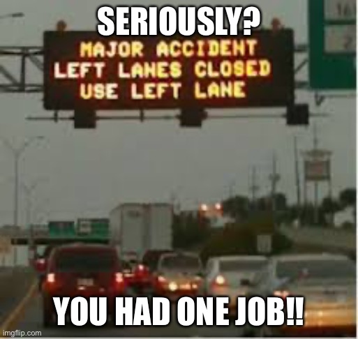 SERIOUSLY? YOU HAD ONE JOB!! | made w/ Imgflip meme maker