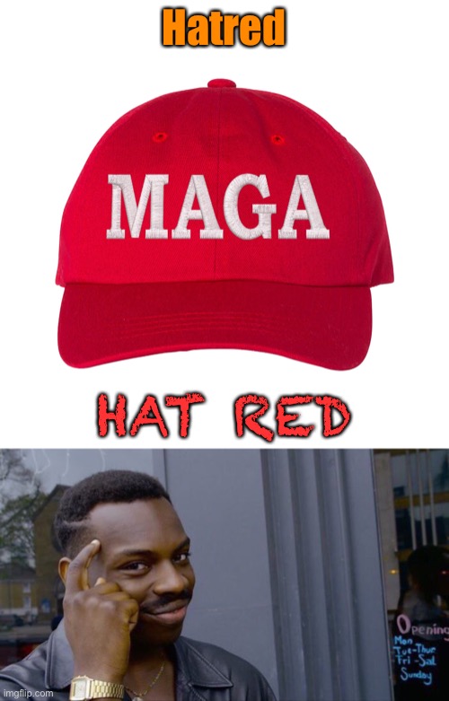 All in good fun guys. #NotAllTrumpSupporters | Hatred; HAT RED | image tagged in memes,roll safe think about it,red hat,maga,political humor,politics lol | made w/ Imgflip meme maker