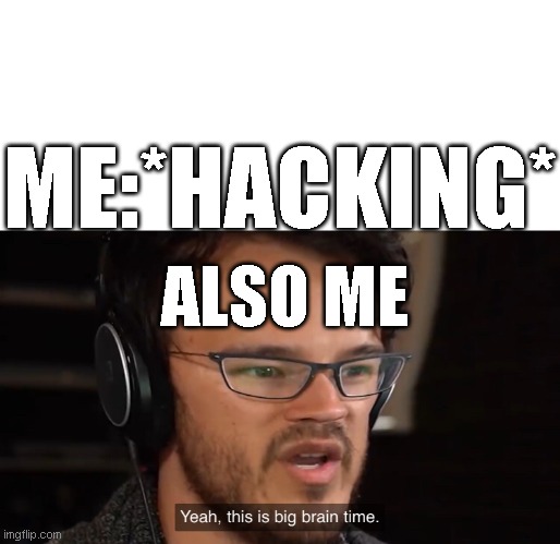 Yeah, this is big brain time | ME:*HACKING*; ALSO ME | image tagged in yeah this is big brain time | made w/ Imgflip meme maker