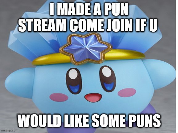 new! P_U_N_S stream | I MADE A PUN STREAM COME JOIN IF U; WOULD LIKE SOME PUNS | made w/ Imgflip meme maker