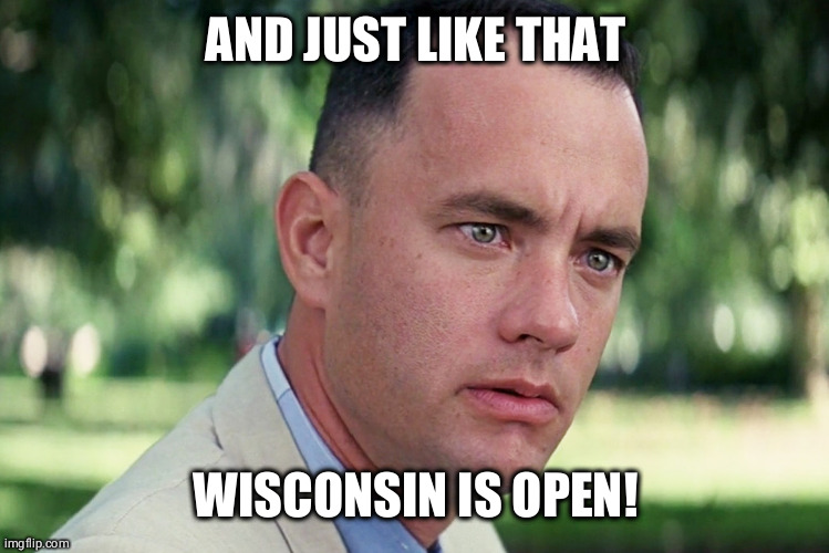 And Just Like That Meme | AND JUST LIKE THAT; WISCONSIN IS OPEN! | image tagged in memes,and just like that | made w/ Imgflip meme maker