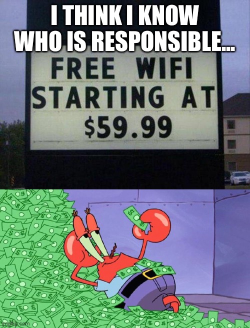 You had one job!! | I THINK I KNOW WHO IS RESPONSIBLE... | image tagged in memes,spongebob,you had one job | made w/ Imgflip meme maker