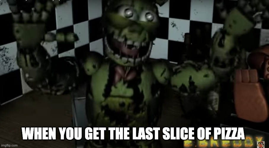 Happy Springtrap | WHEN YOU GET THE LAST SLICE OF PIZZA | image tagged in happy bunny boi,memes,funny memes,fnaf 3 | made w/ Imgflip meme maker