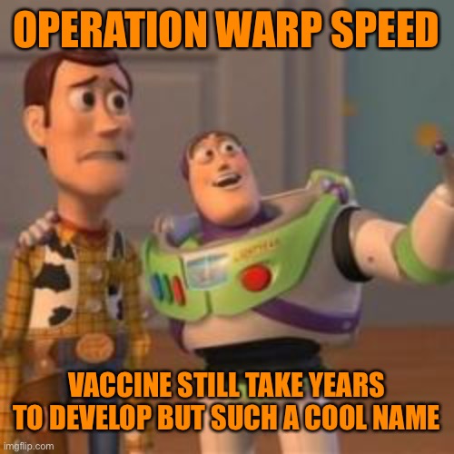 Operation Warp Speed! To Infinity and Beyond | OPERATION WARP SPEED; VACCINE STILL TAKE YEARS TO DEVELOP BUT SUCH A COOL NAME | image tagged in trump,orange,republicans,politics,funny,space | made w/ Imgflip meme maker