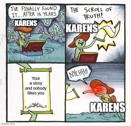 The Scroll Of Truth Meme | KARENS; KARENS; Your a sissy and nobody llikes you; KARENS | image tagged in memes,the scroll of truth | made w/ Imgflip meme maker
