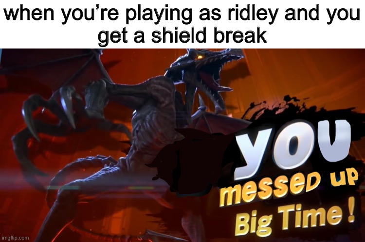 Prepare for some nasty 60% extra | when you’re playing as ridley and you
get a shield break | image tagged in ridley you messed up big time | made w/ Imgflip meme maker