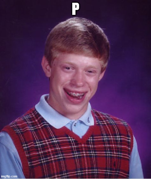 Bad Luck Brian | P | image tagged in memes,realfunny | made w/ Imgflip meme maker