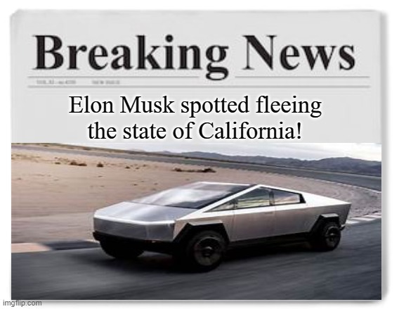 Breaking News! | Elon Musk spotted fleeing the state of California! | image tagged in memes,breaking news,elon musk,cybertruck | made w/ Imgflip meme maker