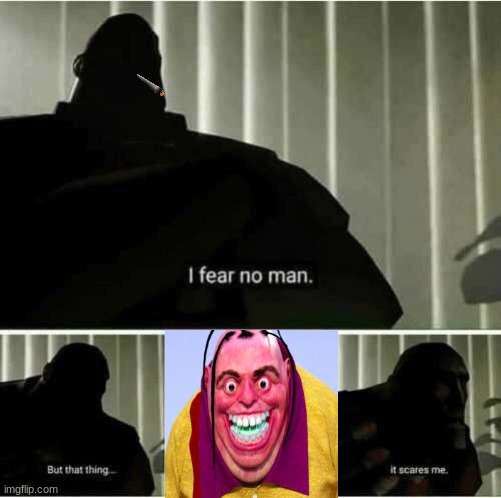 What the frick is that | image tagged in i fear no man | made w/ Imgflip meme maker