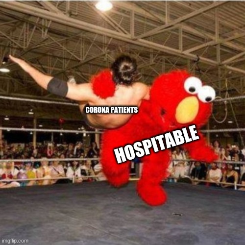 Elmo wrestling | CORONA PATIENTS; HOSPITABLE | image tagged in elmo wrestling | made w/ Imgflip meme maker