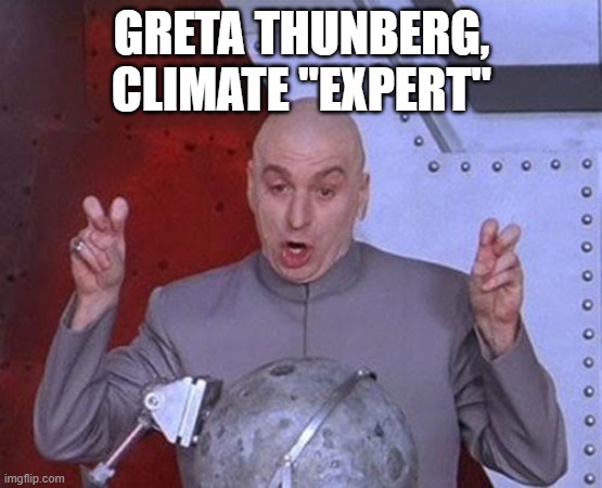 Seriously, though...She's a Complete Moron | GRETA THUNBERG, CLIMATE "EXPERT" | image tagged in memes,dr evil laser,greta thunberg,ecofascist greta thunberg,moron,funny memes | made w/ Imgflip meme maker