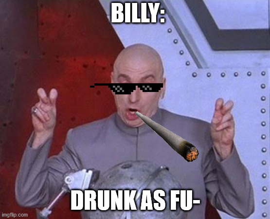 Dr Evil Laser Meme | BILLY:; DRUNK AS FU- | image tagged in memes,dr evil laser,billy drunk as fu- | made w/ Imgflip meme maker