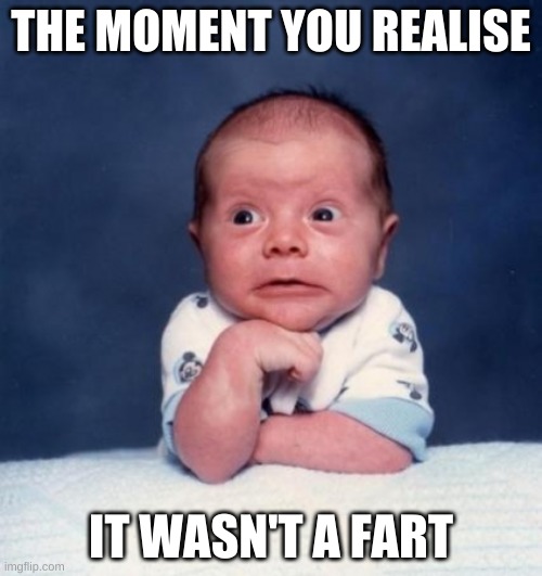 oops i did it again | THE MOMENT YOU REALISE; IT WASN'T A FART | image tagged in guilty baby,memes,funny,poop | made w/ Imgflip meme maker