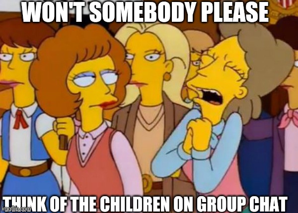 Group Chat | WON'T SOMEBODY PLEASE; THINK OF THE CHILDREN ON GROUP CHAT | image tagged in think of the children simpsons,group chats,texting,family,censorship | made w/ Imgflip meme maker