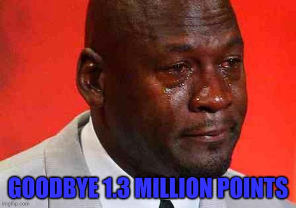 crying michael jordan | GOODBYE 1.3 MILLION POINTS | image tagged in crying michael jordan | made w/ Imgflip meme maker