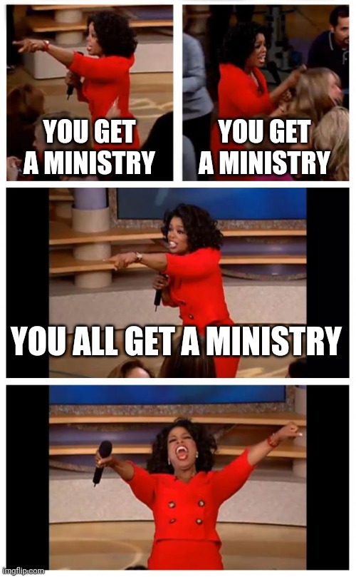 Oprah You Get A Car Everybody Gets A Car | YOU GET A MINISTRY; YOU GET A MINISTRY; YOU ALL GET A MINISTRY | image tagged in memes,oprah you get a car everybody gets a car | made w/ Imgflip meme maker