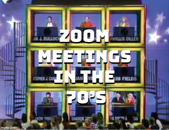 The Original Zoom Meeting | image tagged in the original zoom meeting | made w/ Imgflip meme maker