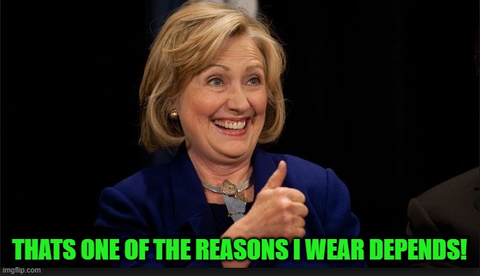 clinton | THATS ONE OF THE REASONS I WEAR DEPENDS! | image tagged in clinton | made w/ Imgflip meme maker