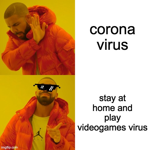 Drake Hotline Bling | corona virus; stay at home and play videogames virus | image tagged in memes,drake hotline bling | made w/ Imgflip meme maker