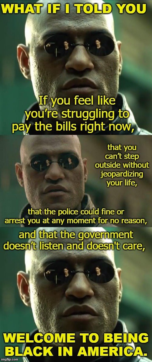 Racial minorities have been living with many of the same anxieties that Covid-19 has now imposed on all of us. | image tagged in covid-19,coronavirus,racism,matrix morpheus,what if i told you,economy | made w/ Imgflip meme maker