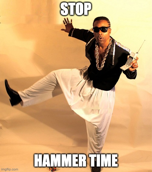 mc hammer | STOP HAMMER TIME | image tagged in mc hammer | made w/ Imgflip meme maker