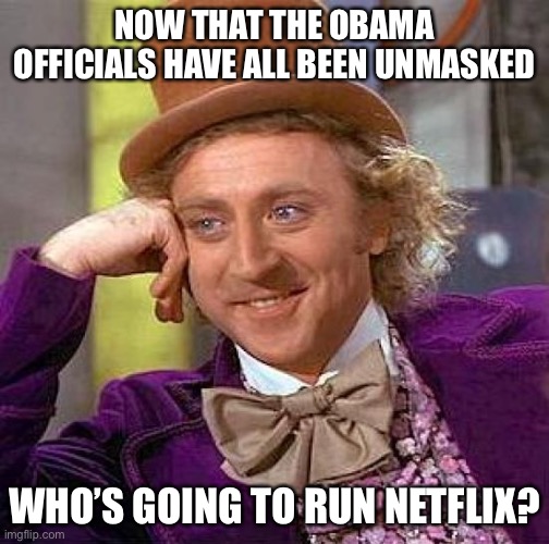 Netfix and Chill...in prison | NOW THAT THE OBAMA OFFICIALS HAVE ALL BEEN UNMASKED; WHO’S GOING TO RUN NETFLIX? | image tagged in spygate,obama,treason | made w/ Imgflip meme maker