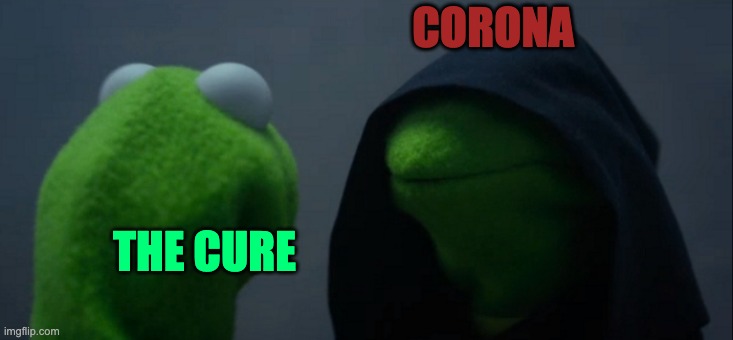 corona wars rise of the cure | CORONA; THE CURE | image tagged in memes,evil kermit | made w/ Imgflip meme maker