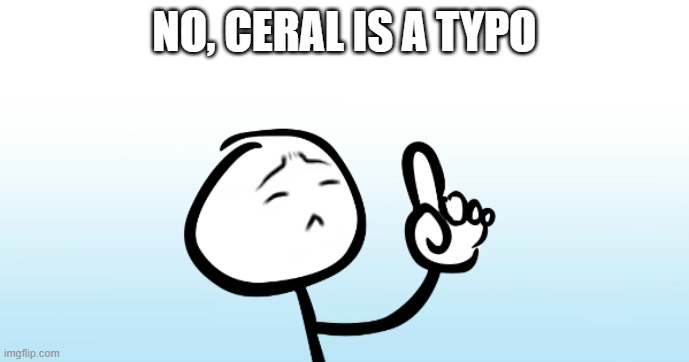 Actually! | NO, CERAL IS A TYPO | image tagged in actually | made w/ Imgflip meme maker