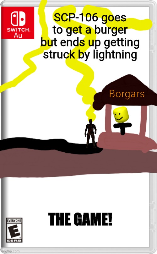 Switch AU template | SCP-106 goes to get a burger but ends up getting struck by lightning; Borgars; THE GAME! | image tagged in switch au template | made w/ Imgflip meme maker