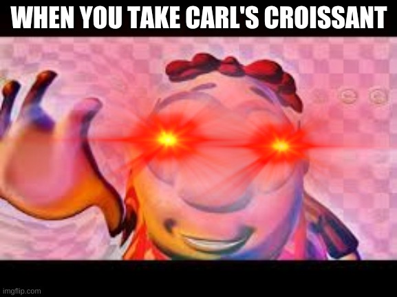 Dank Carl | WHEN YOU TAKE CARL'S CROISSANT | image tagged in jimmy neutron,carl wheezer,dank memes | made w/ Imgflip meme maker