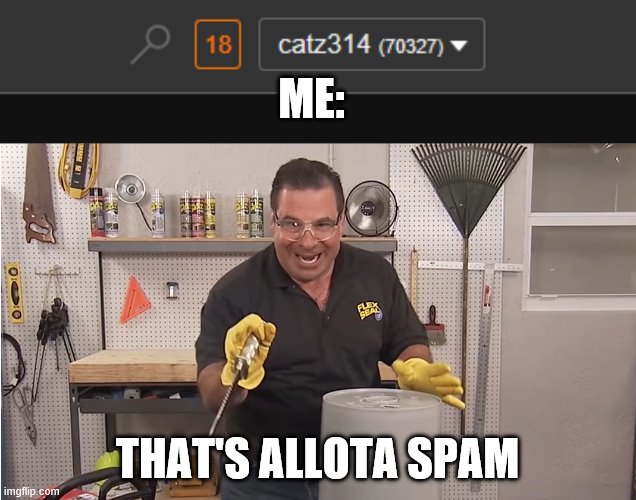 18 notifications wth? | ME:; THAT'S ALLOTA SPAM | image tagged in phil swift that's a lotta damage flex tape/seal | made w/ Imgflip meme maker
