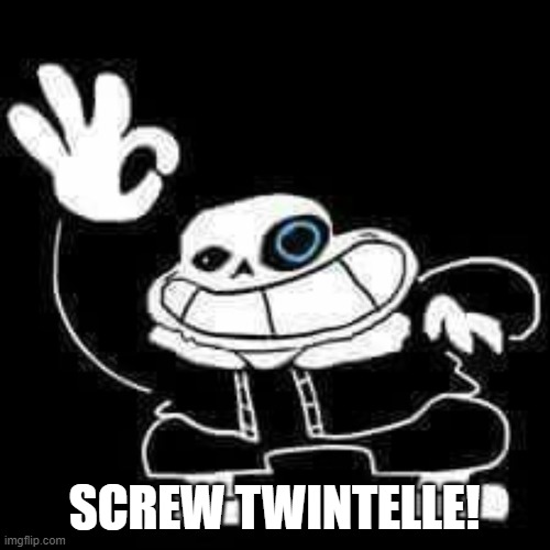 SANS UNDERPANTS | SCREW TWINTELLE! | image tagged in sans underpants | made w/ Imgflip meme maker