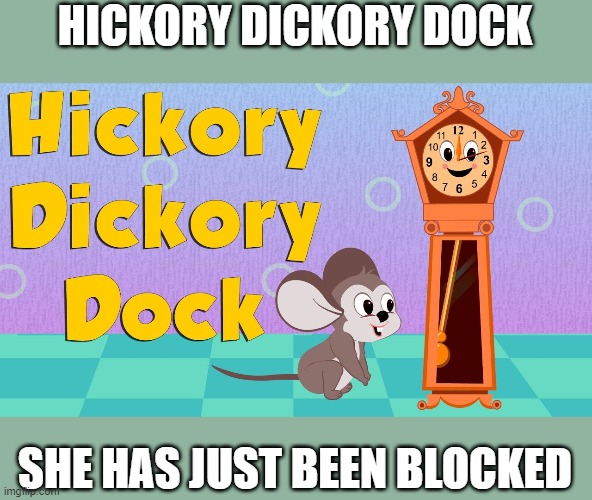 HICKORY DICKORY DOCK SHE HAS JUST BEEN BLOCKED | made w/ Imgflip meme maker