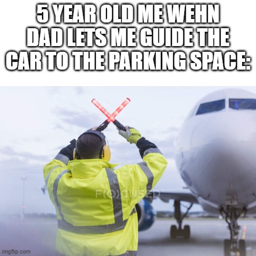 Memes of your childhood | 5 YEAR OLD ME WEHN DAD LETS ME GUIDE THE CAR TO THE PARKING SPACE: | image tagged in airplane,childhood,dad | made w/ Imgflip meme maker