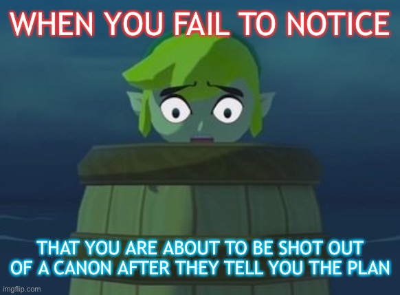 Bruh | WHEN YOU FAIL TO NOTICE; THAT YOU ARE ABOUT TO BE SHOT OUT OF A CANON AFTER THEY TELL YOU THE PLAN | image tagged in video games | made w/ Imgflip meme maker