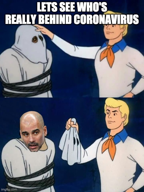 imagine tho | LETS SEE WHO'S REALLY BEHIND CORONAVIRUS | image tagged in scooby doo mask reveal,manchester city,liverpool,premier league,coronavirus,corona | made w/ Imgflip meme maker