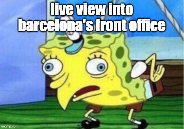 poor messi | live view into barcelona's front office | image tagged in memes,mocking spongebob,barcelona,messi | made w/ Imgflip meme maker