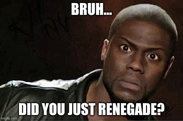 Kevin Hart Meme | BRUH... DID YOU JUST RENEGADE? | image tagged in memes,kevin hart | made w/ Imgflip meme maker