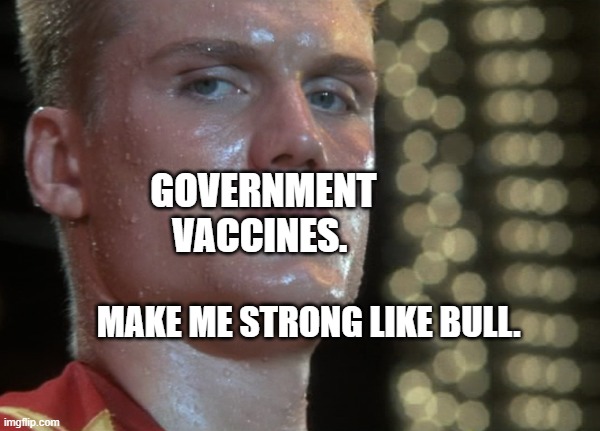 Ivan Drago | GOVERNMENT VACCINES. MAKE ME STRONG LIKE BULL. | image tagged in ivan drago | made w/ Imgflip meme maker