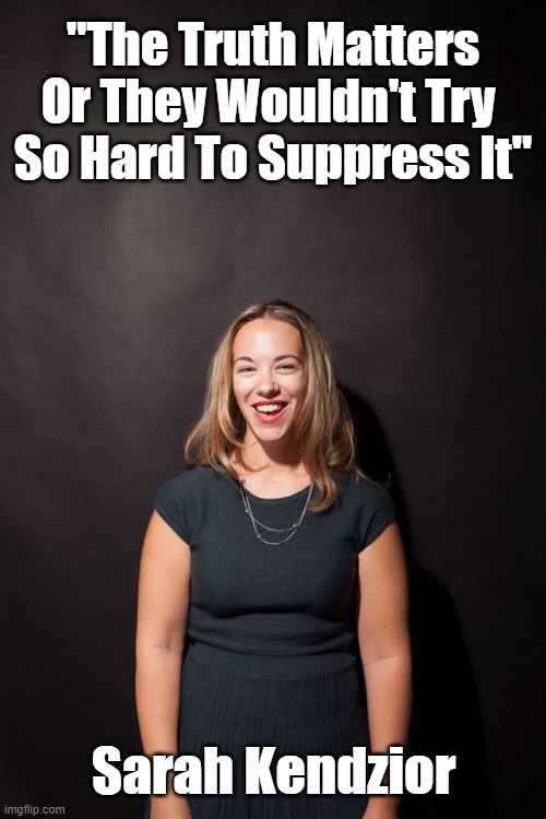  "The Truth Matters Or They Wouldn't Try 
So Hard To Suppress It"; Sarah Kendzior | made w/ Imgflip meme maker