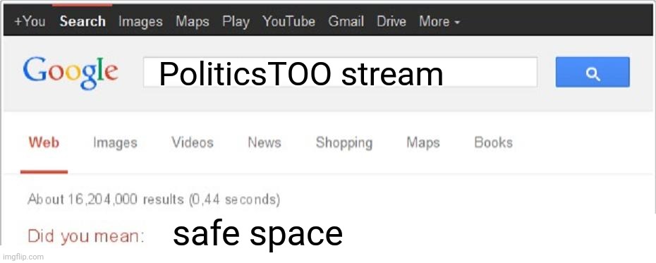 Did You Mean...? | PoliticsTOO stream; safe space | image tagged in did you mean | made w/ Imgflip meme maker