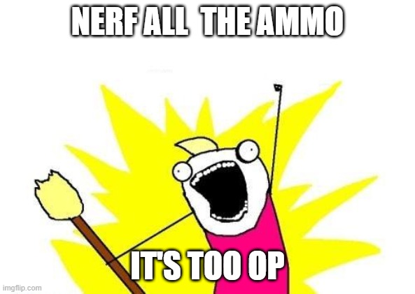 X All The Y Meme |  NERF ALL  THE AMMO; IT'S TOO OP | image tagged in memes,x all the y | made w/ Imgflip meme maker