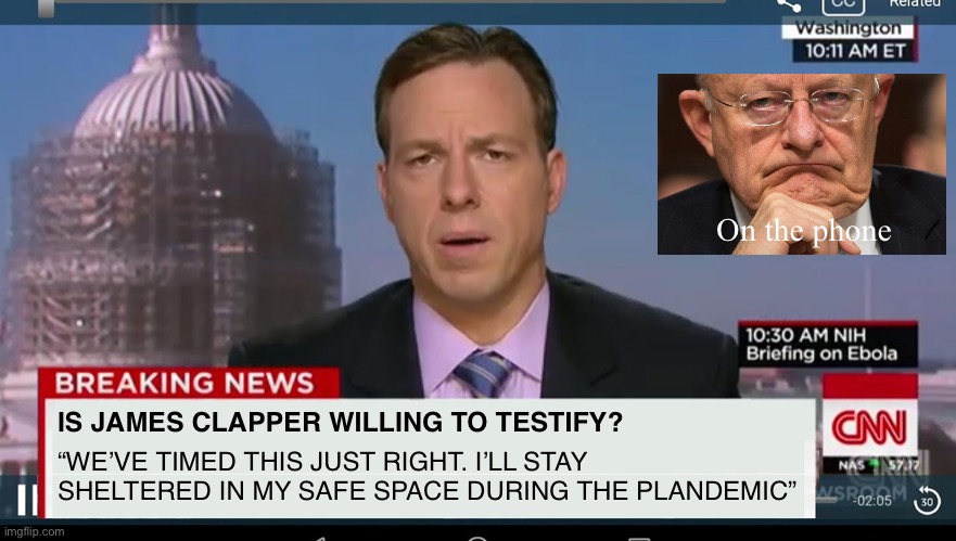 cnn breaking news template | On the phone; “WE’VE TIMED THIS JUST RIGHT. I’LL STAY SHELTERED IN MY SAFE SPACE DURING THE PLANDEMIC”; IS JAMES CLAPPER WILLING TO TESTIFY? | image tagged in cnn breaking news template | made w/ Imgflip meme maker