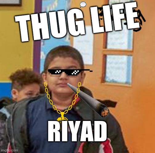 bby | THUG LIFE; RIYAD | image tagged in savage memes | made w/ Imgflip meme maker