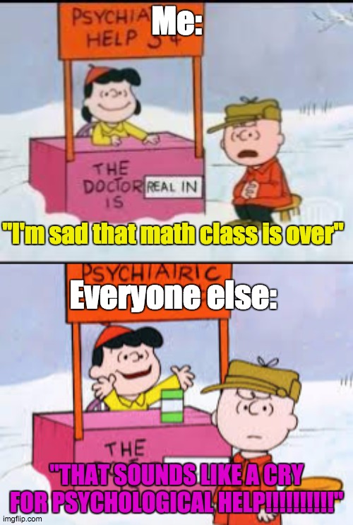 Sad that math class is over. - Imgflip